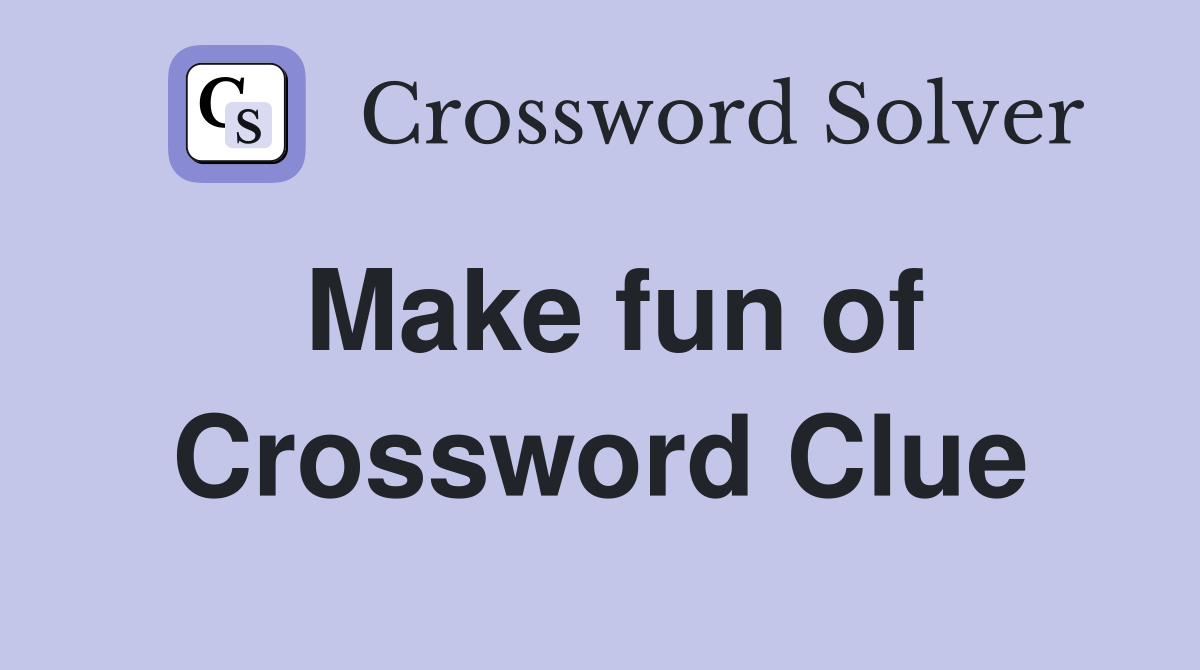 Make fun of Crossword Clue Answers Crossword Solver